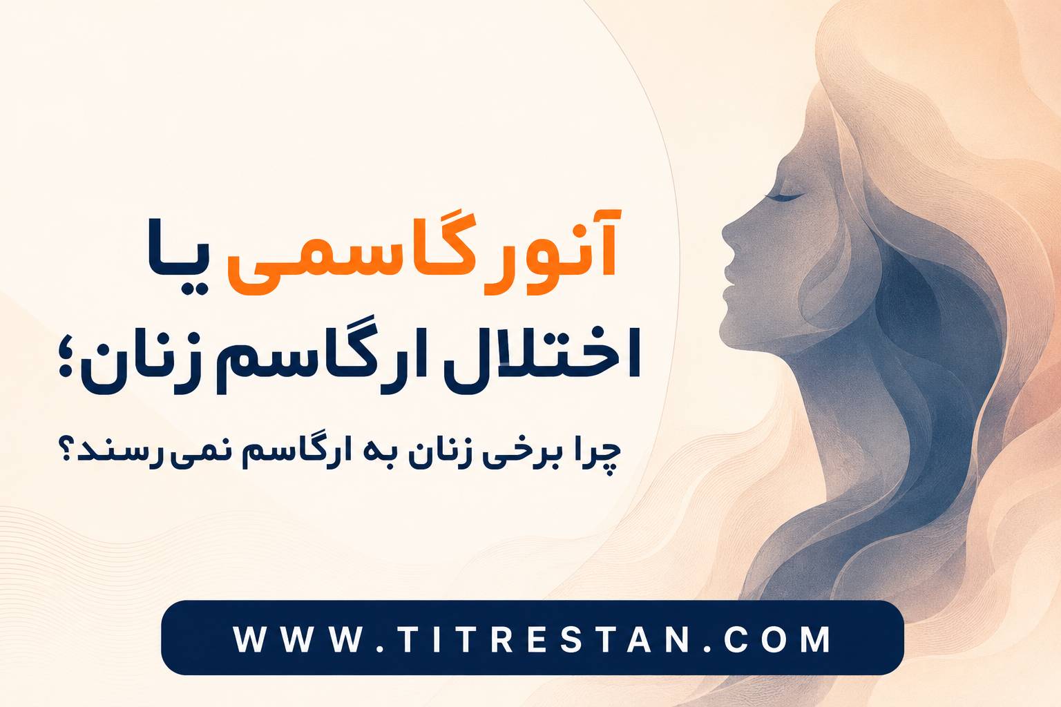 آنورگاسمی یا اختلال ارگاسم زنان؛ چرا برخی زنان به ارگاسم نمیرسند؟